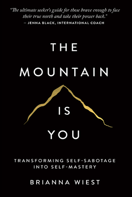 The Mountain Is You: Transforming Self-Sabotage Into Self-Mastery By Brianna Wiest